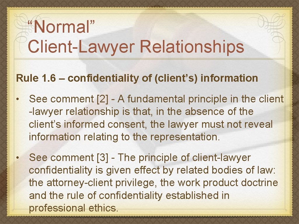 “Normal” Client-Lawyer Relationships Rule 1. 6 – confidentiality of (client’s) information • See comment