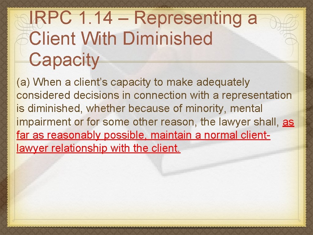 IRPC 1. 14 – Representing a Client With Diminished Capacity (a) When a client’s