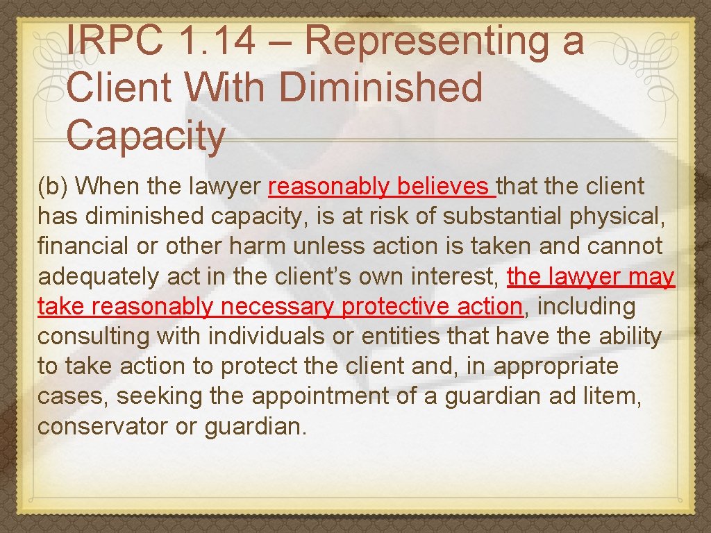 IRPC 1. 14 – Representing a Client With Diminished Capacity (b) When the lawyer