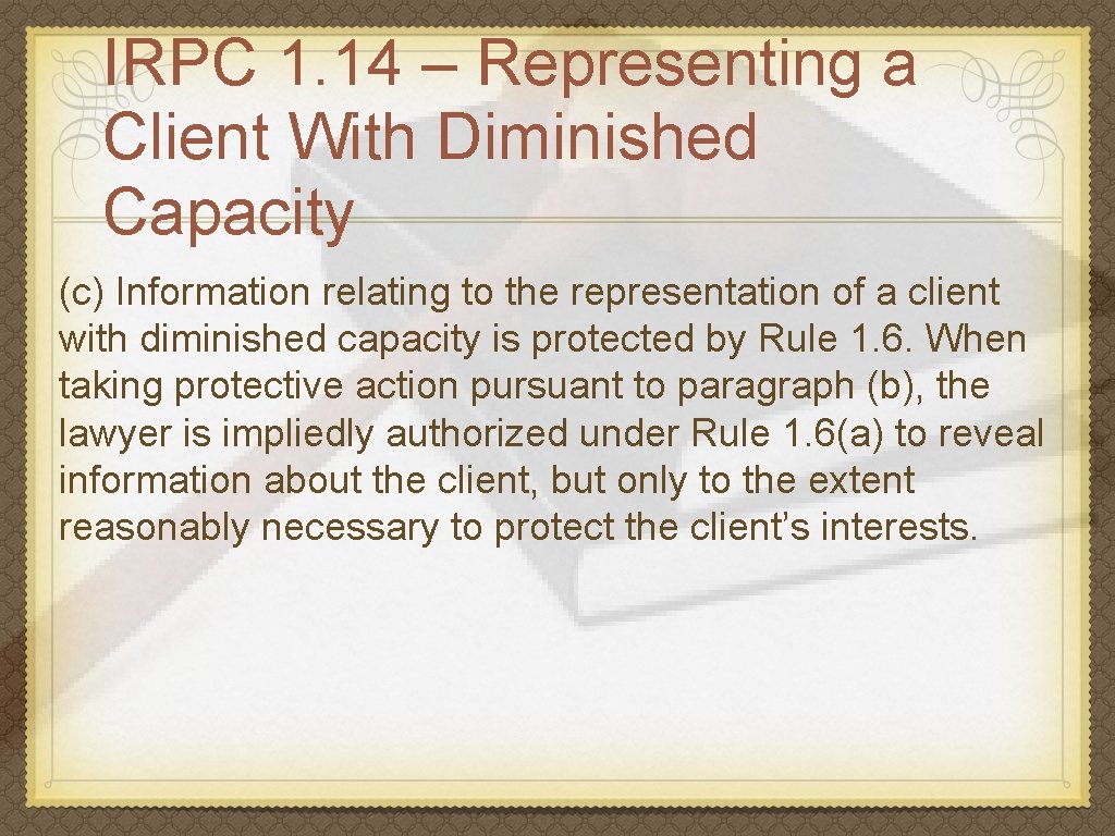 IRPC 1. 14 – Representing a Client With Diminished Capacity (c) Information relating to