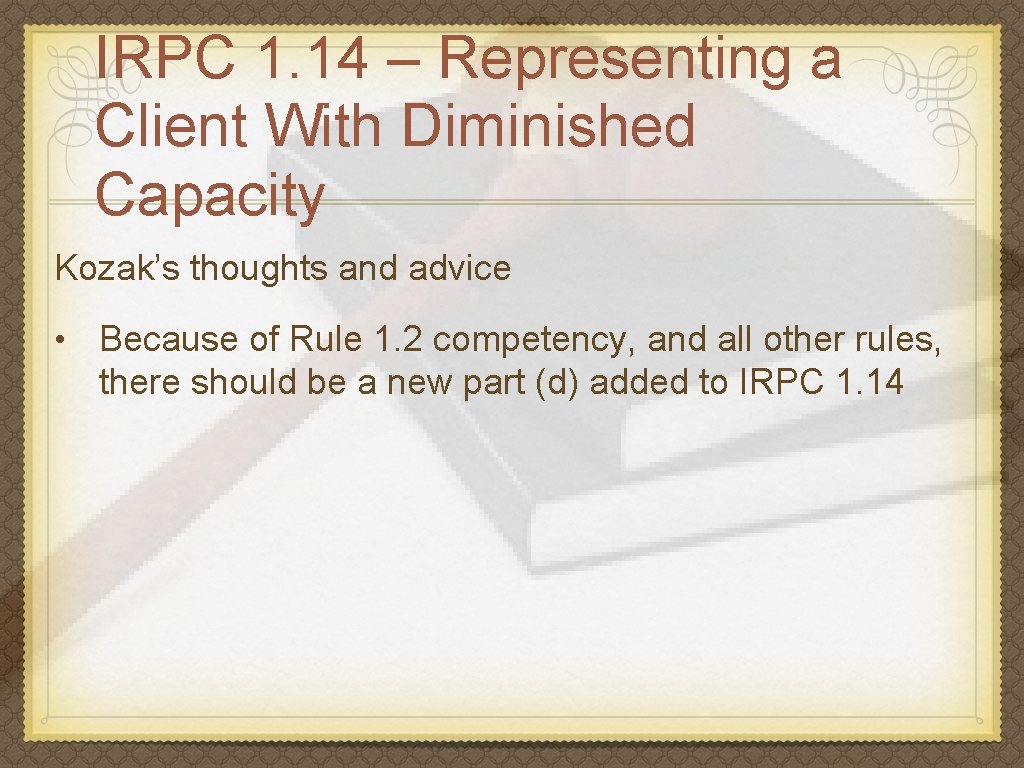 IRPC 1. 14 – Representing a Client With Diminished Capacity Kozak’s thoughts and advice