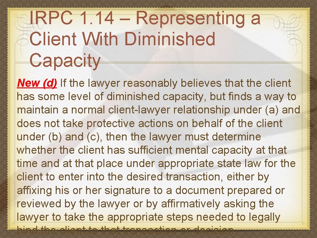 IRPC 1. 14 – Representing a Client With Diminished Capacity New (d) If the
