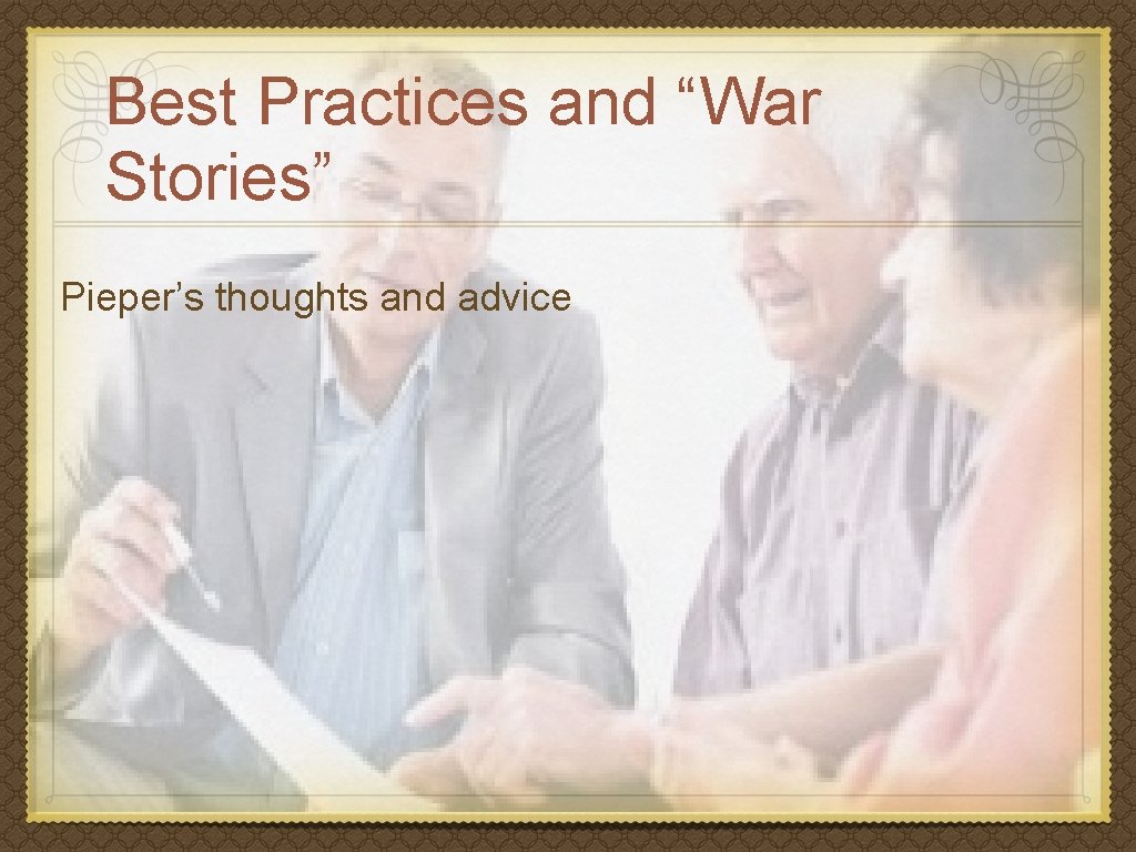 Best Practices and “War Stories” Pieper’s thoughts and advice 