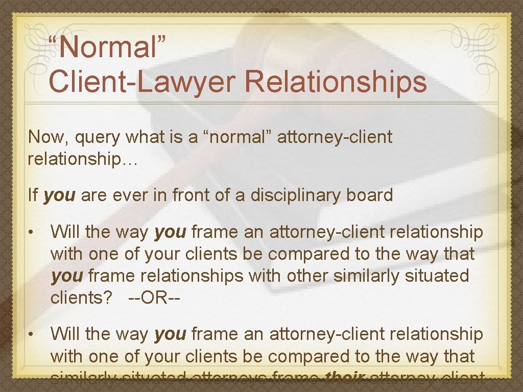“Normal” Client-Lawyer Relationships Now, query what is a “normal” attorney-client relationship… If you are