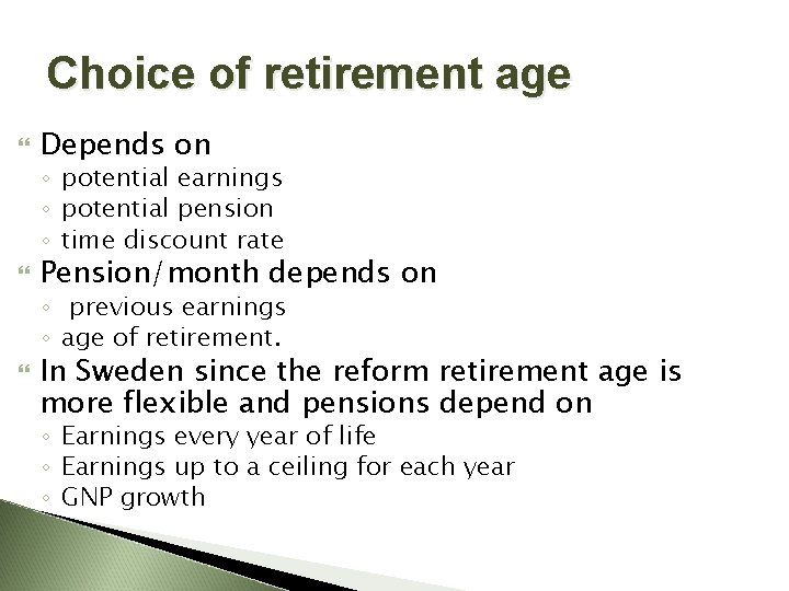 Choice of retirement age Depends on ◦ potential earnings ◦ potential pension ◦ time