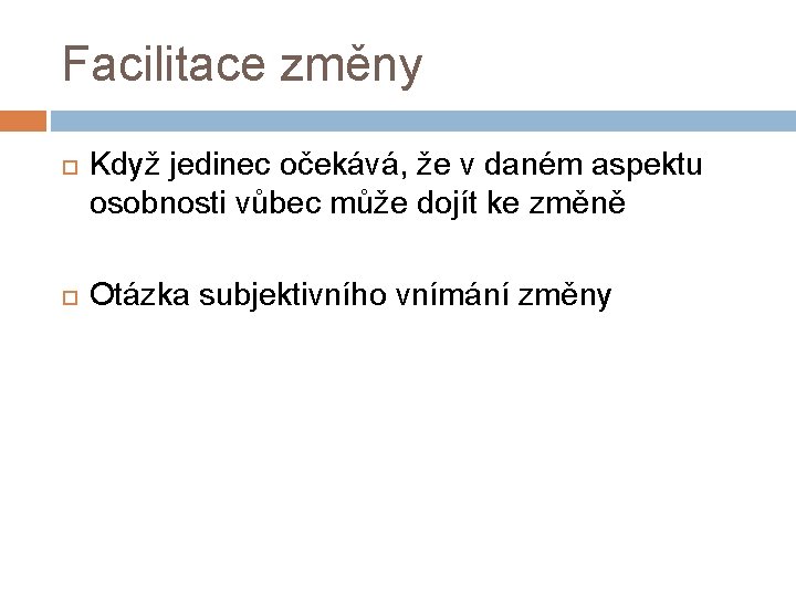 Facilitace změny Když jedinec očekává, že v daném aspektu osobnosti vůbec může dojít ke