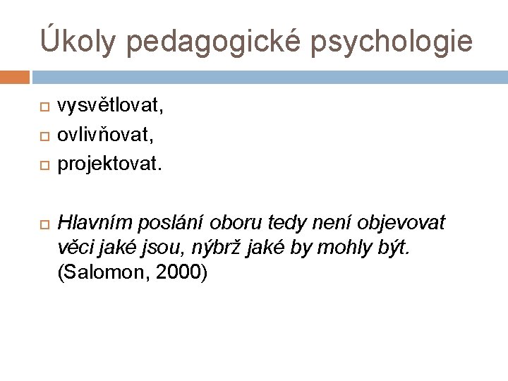 Úkoly pedagogické psychologie vysvětlovat, ovlivňovat, projektovat. Hlavním poslání oboru tedy není objevovat věci jaké