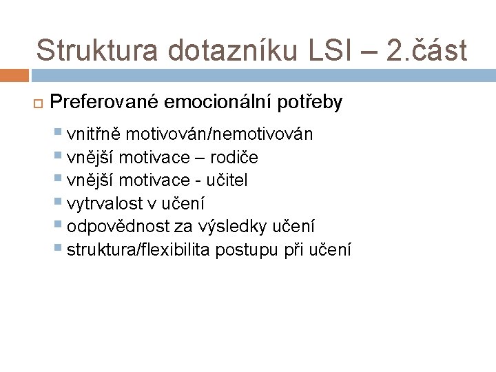 Struktura dotazníku LSI – 2. část Preferované emocionální potřeby § vnitřně motivován/nemotivován § vnější