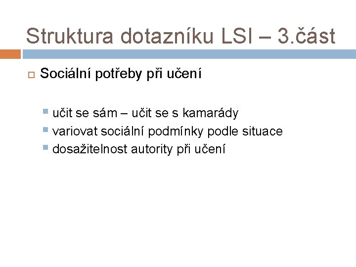Struktura dotazníku LSI – 3. část Sociální potřeby při učení § učit se sám