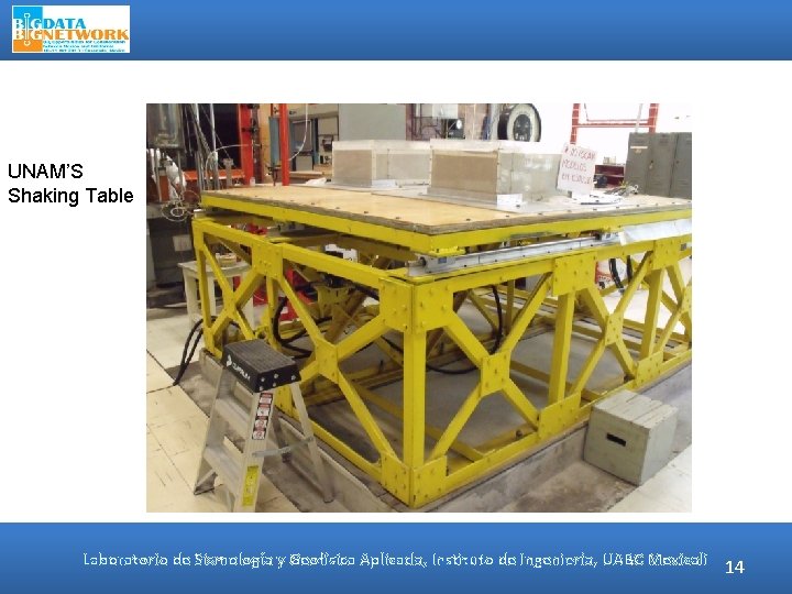 UNAM’S Shaking Table Laboratorio de Sismología y Geofísica Aplicada, Instituto de Ingeniería, UABC Mexicali