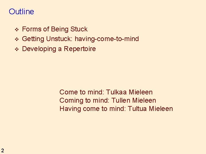 Outline v v v Forms of Being Stuck Getting Unstuck: having-come-to-mind Developing a Repertoire
