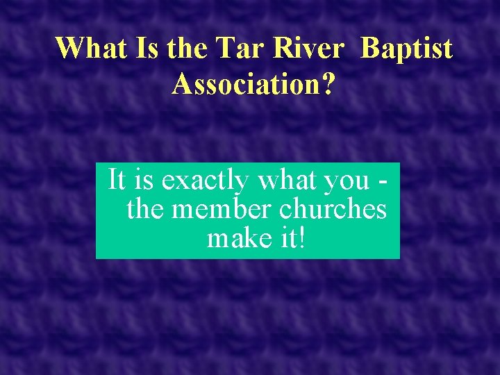 What Is the Tar River Baptist Association? It is exactly what you the member