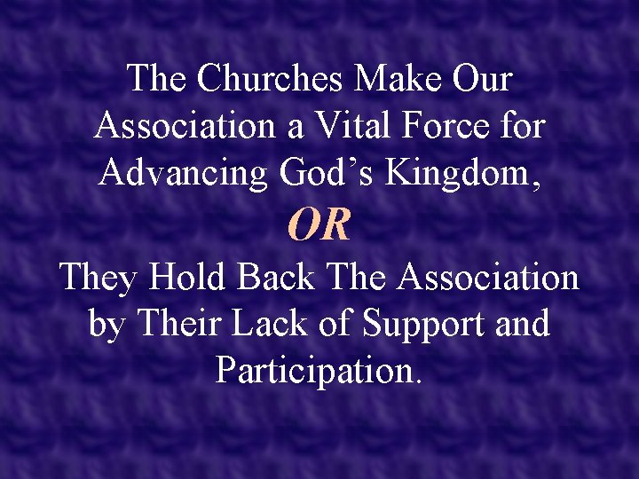 The Churches Make Our Association a Vital Force for Advancing God’s Kingdom, OR They