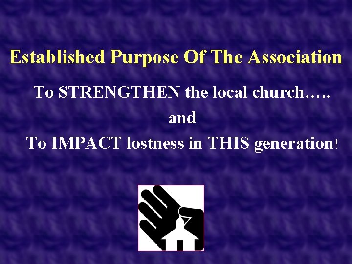 Established Purpose Of The Association To STRENGTHEN the local church…. . and To IMPACT