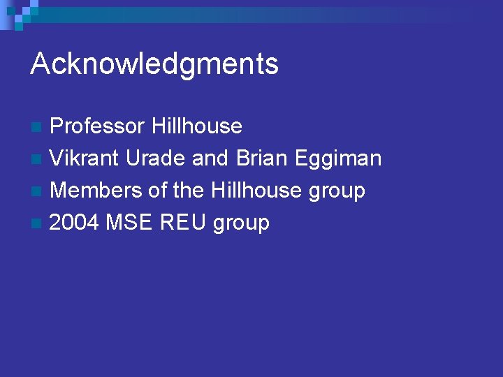Acknowledgments Professor Hillhouse n Vikrant Urade and Brian Eggiman n Members of the Hillhouse