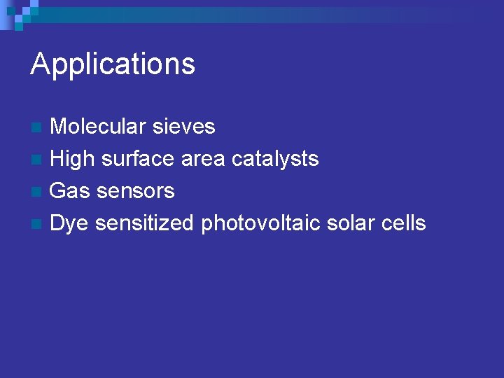 Applications Molecular sieves n High surface area catalysts n Gas sensors n Dye sensitized