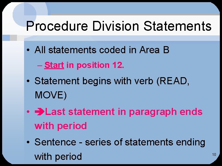 Procedure Division Statements • All statements coded in Area B – Start in position