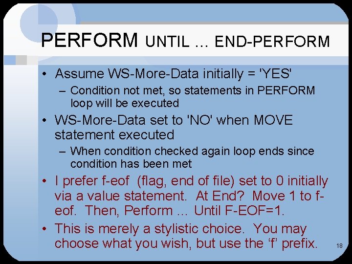 PERFORM UNTIL … END-PERFORM • Assume WS-More-Data initially = 'YES' – Condition not met, PERFORM UNTIL … END-PERFORM • Assume WS-More-Data initially = 'YES' – Condition not met,