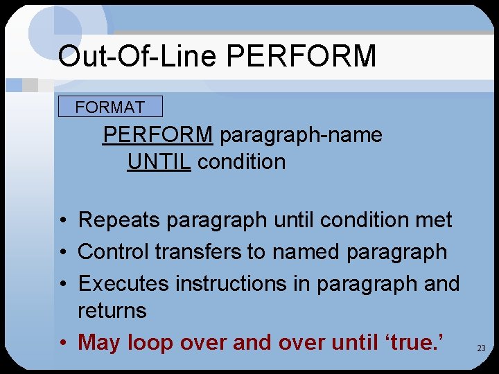 Out-Of-Line PERFORMAT PERFORM paragraph-name UNTIL condition • Repeats paragraph until condition met • Control Out-Of-Line PERFORMAT PERFORM paragraph-name UNTIL condition • Repeats paragraph until condition met • Control
