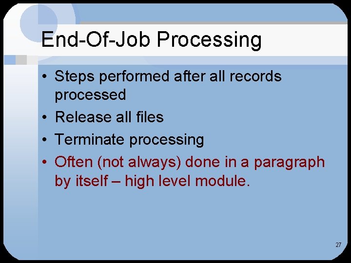 End-Of-Job Processing • Steps performed after all records processed • Release all files •