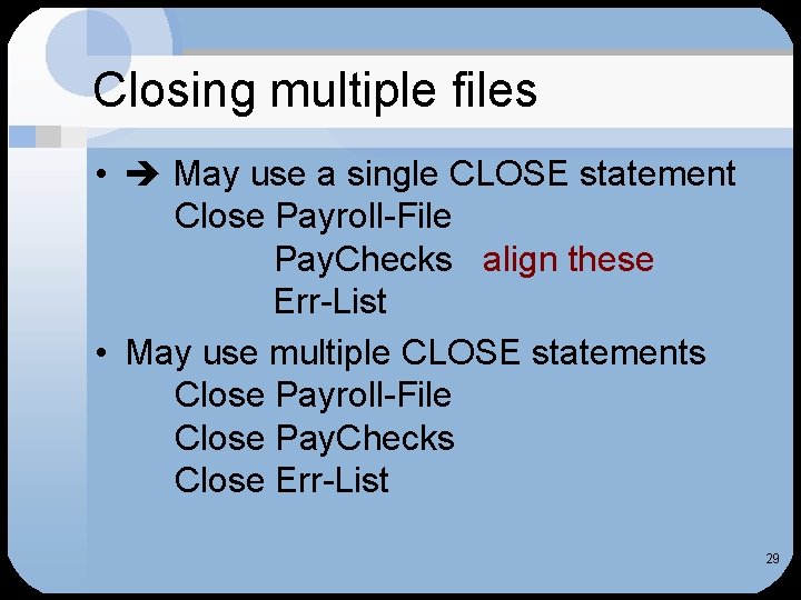 Closing multiple files • May use a single CLOSE statement Close Payroll-File Pay. Checks