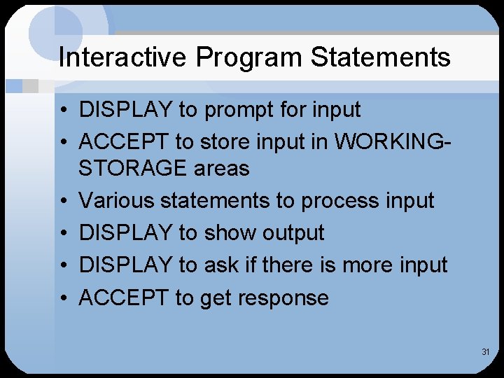 Interactive Program Statements • DISPLAY to prompt for input • ACCEPT to store input