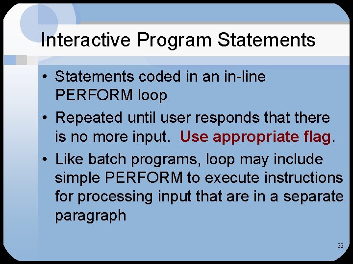 Interactive Program Statements • Statements coded in an in-line PERFORM loop • Repeated until