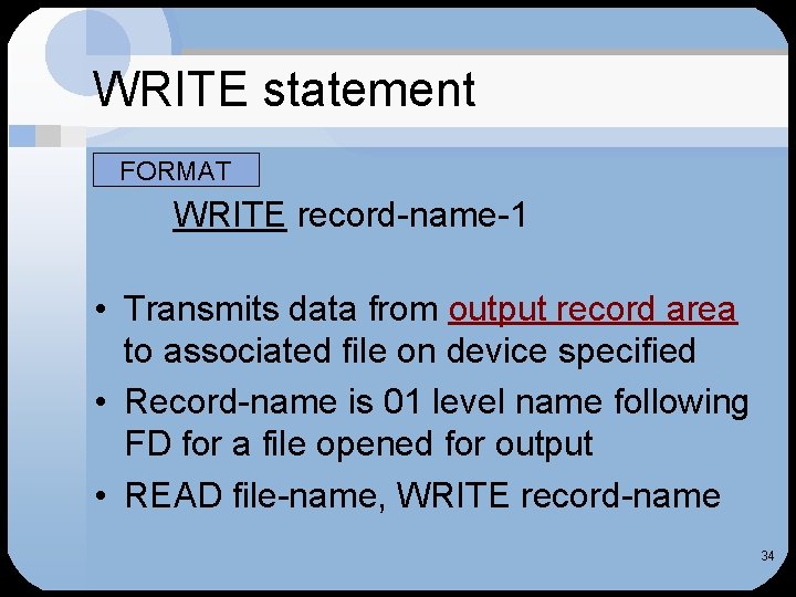 WRITE statement • FORMAT WRITE record-name-1 • Transmits data from output record area to WRITE statement • FORMAT WRITE record-name-1 • Transmits data from output record area to