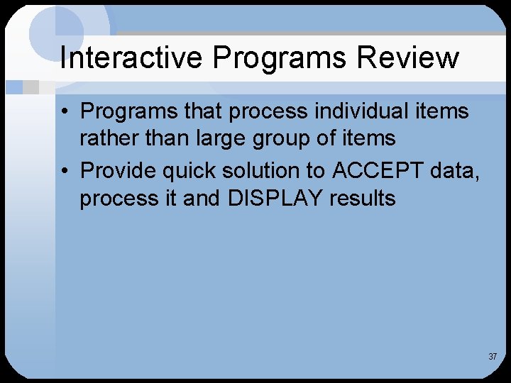 Interactive Programs Review • Programs that process individual items rather than large group of