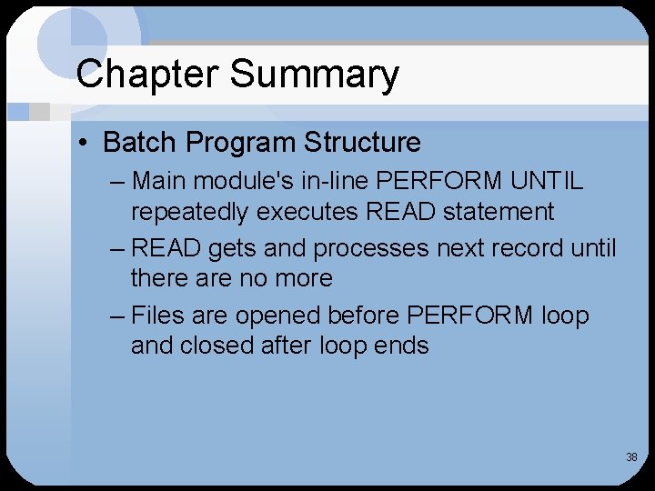 Chapter Summary • Batch Program Structure – Main module's in-line PERFORM UNTIL repeatedly executes
