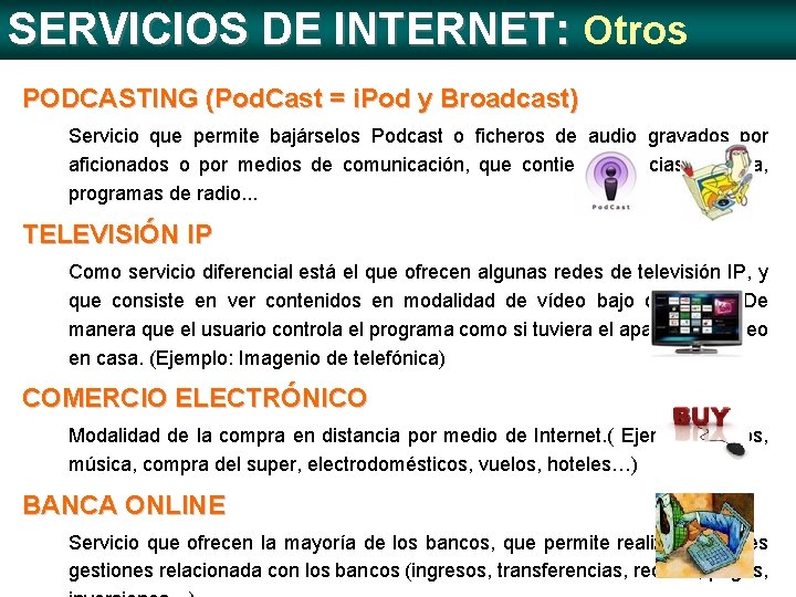 SERVICIOS DE INTERNET: Otros PODCASTING (Pod. Cast = i. Pod y Broadcast) Servicio que