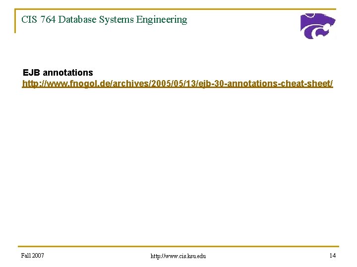 CIS 764 Database Systems Engineering EJB annotations http: //www. fnogol. de/archives/2005/05/13/ejb-30 -annotations-cheat-sheet/ Fall 2007