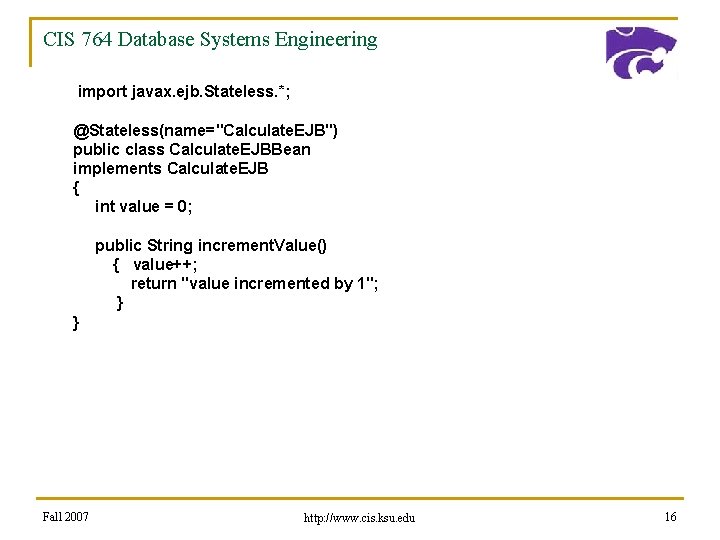 CIS 764 Database Systems Engineering import javax. ejb. Stateless. *; @Stateless(name="Calculate. EJB") public class