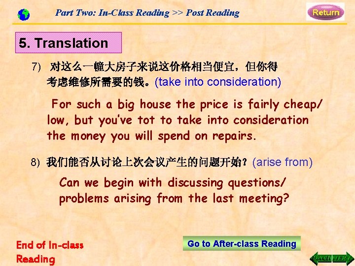 Part Two: In-Class Reading >> Post Reading 5. Translation 7) 对这么一幢大房子来说这价格相当便宜，但你得 考虑维修所需要的钱。(take into consideration)