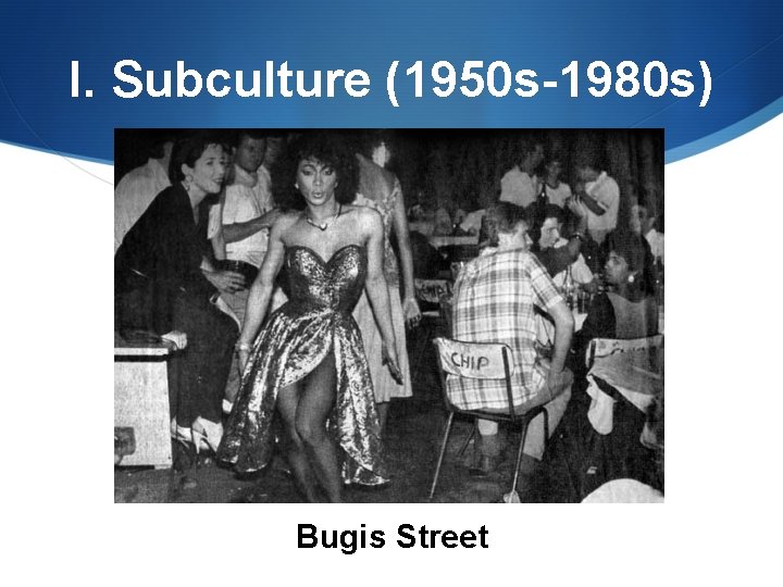 I. Subculture (1950 s-1980 s) Bugis Street 