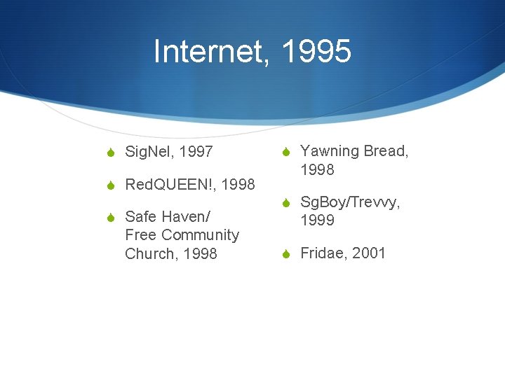 Internet, 1995 S Sig. Nel, 1997 S Red. QUEEN!, 1998 S Safe Haven/ Free