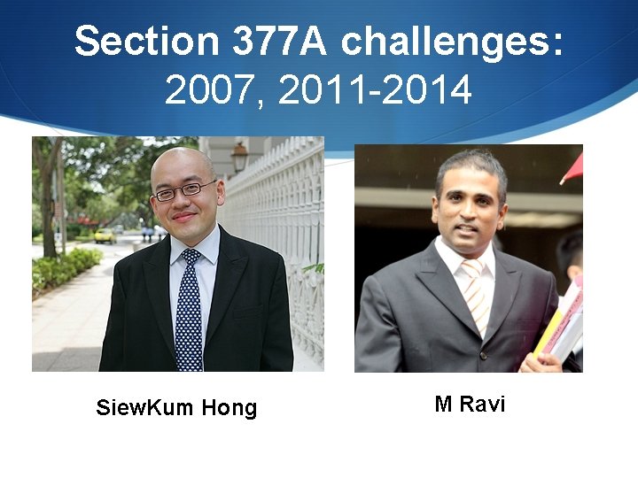 Section 377 A challenges: 2007, 2011 -2014 Siew. Kum Hong M Ravi 