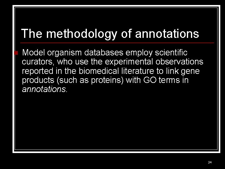 The methodology of annotations n Model organism databases employ scientific curators, who use the