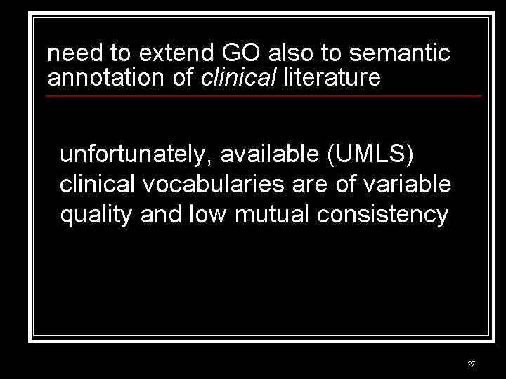 need to extend GO also to semantic annotation of clinical literature unfortunately, available (UMLS)