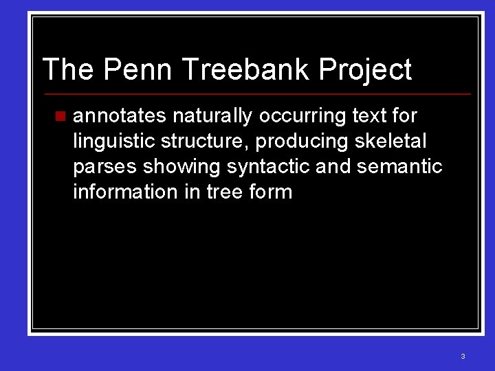 The Penn Treebank Project n annotates naturally occurring text for linguistic structure, producing skeletal