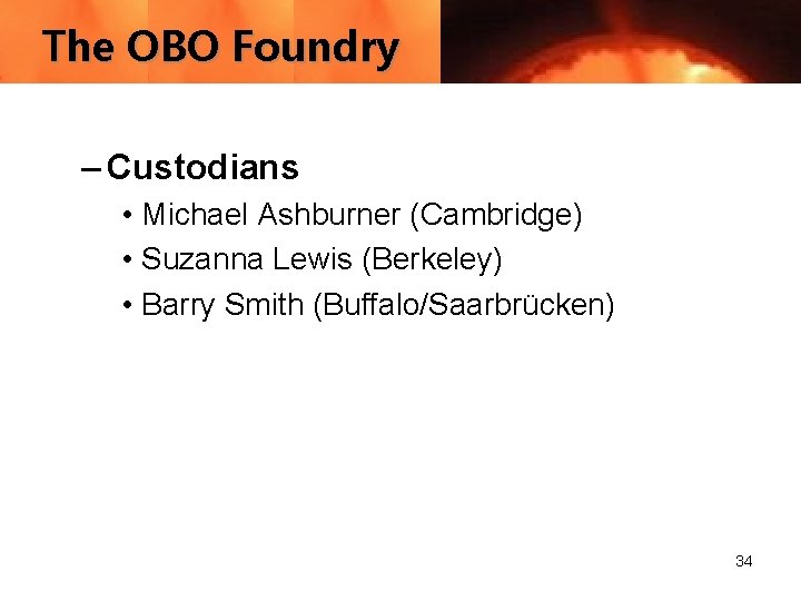 The OBO Foundry – Custodians • Michael Ashburner (Cambridge) • Suzanna Lewis (Berkeley) •
