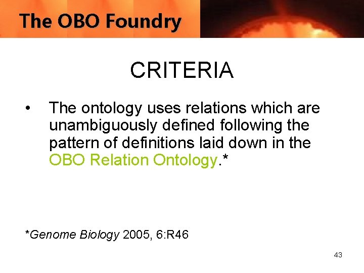 The OBO Foundry CRITERIA • The ontology uses relations which are unambiguously defined following