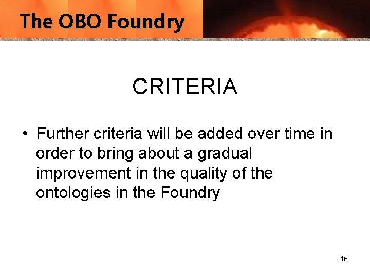 The OBO Foundry CRITERIA • Further criteria will be added over time in order