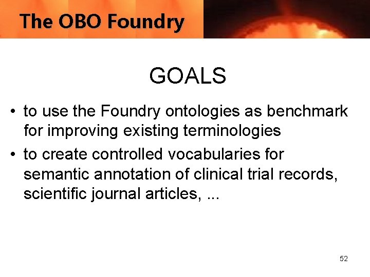 The OBO Foundry GOALS • to use the Foundry ontologies as benchmark for improving