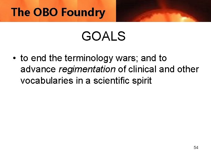 The OBO Foundry GOALS • to end the terminology wars; and to advance regimentation