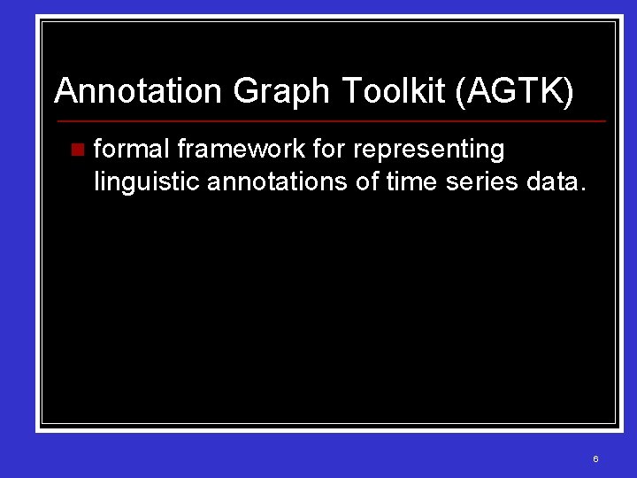 Annotation Graph Toolkit (AGTK) n formal framework for representing linguistic annotations of time series