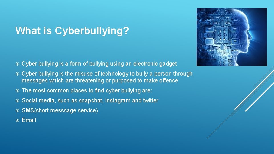 What is Cyberbullying? Cyber bullying is a form of bullying using an electronic gadget