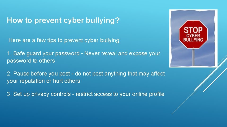 How to prevent cyber bullying? Here a few tips to prevent cyber bullying: 1.