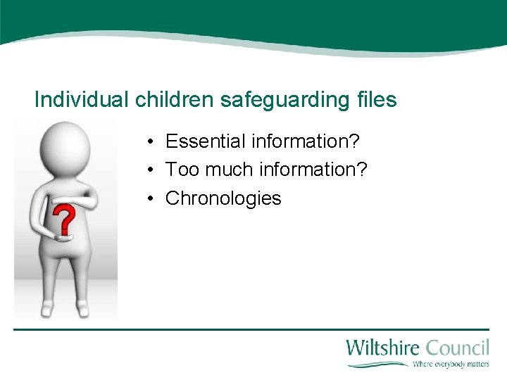 Individual children safeguarding files • Essential information? • Too much information? • Chronologies 