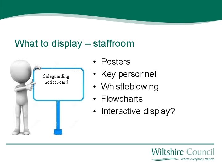What to display – staffroom Safeguarding noticeboard • • • Posters Key personnel Whistleblowing